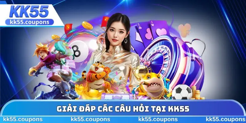 Giải đáp các câu hỏi tại KK55