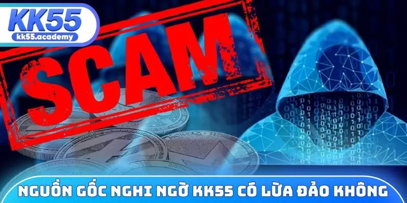 Nguồn gốc nghi ngờ KK55 có lừa đảo không